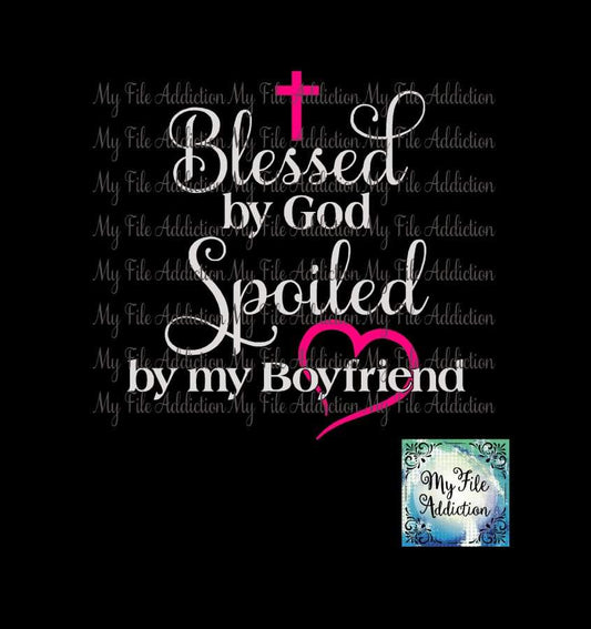 Blessed by God Spoiled by my Boyfriend Vector Digital Download File - My File Addiction