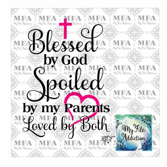 Blessed by God Spoiled by my Parents Vector Digital Download File - My File Addiction